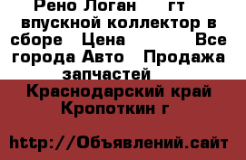 Рено Логан 2008гт1,4 впускной коллектор в сборе › Цена ­ 4 000 - Все города Авто » Продажа запчастей   . Краснодарский край,Кропоткин г.